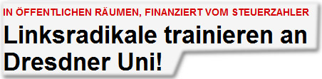 In öffentlichen Räumen, finanziert vom Steuerzahler: Linksradikale trainieren an Dresdner Uni!