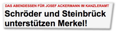 Das Abendessen für Josef Ackermann im Kanzleramt: Schröder und Steinbrück unterstützen Merkel!