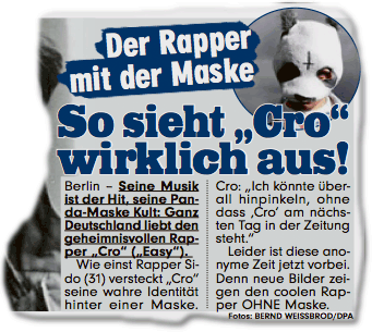 Der Rapper mit der Maske: So sieht "Cro" wirklich aus! Seine Musik ist der Hit, seine Panda-Maske Kult: Ganz Deutschland liebt den geheimnisvollen Rapper "Cro" ("Easy"). Wie einst Rapper Sido (31) versteckt "Cro" seine wahre Identität hinter einer Maske. Cro: "Ich könnte überall hinpinkeln, ohne dass 