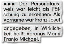 Der Personalausweis war leicht als Fälschung zu erkennen: Als Vorname war Franz Josef angegeben, in Wirklichkeit heißt Veronas Mann Franjo Michael.