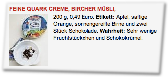 Feine Quark Creme, Bircher Müsli, 200g, 0,49 Euro. Etikett: Apfel, saftige Orange, sonnengereifte Birne und zwei Stück Schokolade. Wahrheit: Sehr wenige Fruchtstückchen und Schokokrümel.