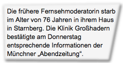 Die frühere Fernsehmoderatorin starb im Alter von 76 Jahren in ihrem Haus in Starnberg. Die Klinik Großhadern bestätigte am Donnerstag entsprechende Informationen der Münchner "Abendzeitung".