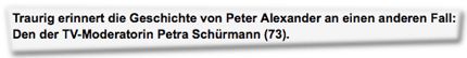 Traurig erinnert die Geschichte von Peter Alexander an einen anderen Fall: Den der TV-Moderatorin Petra Schürmann (73).