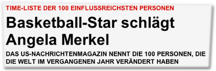 TIME-Liste der 100 einflussreichsten: Personen Basketball-Star schlägt Angela Merkel. Das US-Nachrichtenmagazin nennt die 100 Personen, die die Welt im vergangenen Jahr verändert haben