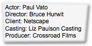 Actor: Paul Vato, Director: Bruce Hurwit, Client: Netscape, Casting: Liz Paulson Casting, Producer: Crossroad Films