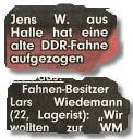 "Jens W. aus Halle hat eine alte DDR-Fahne aufgezogen..." / "Fahnenbesitzer Lars Wiedemann..." 