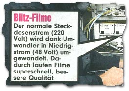"Blitz-Filme -- Der normale Steckdosenstrom (220 Volt) wird dank Umwandler in Niedrigstrom (48 volt) umgewandelt. Dadurch laufen Filme superschnell, bessere Qualität."