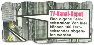 "TV-Kanal-Depot -- Eine eigene Fernsehstation: Von hier können 100 Fernsehsender abgerufen werden"