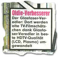 "Oldie-Verbesserer -- Der Glasfaser-Veredler: Dort werden alte TV-Filmschätzchen dank Glasfaser-Veredler in beste HDTV-Qualität (LCD, Plasma) umgewandelt"