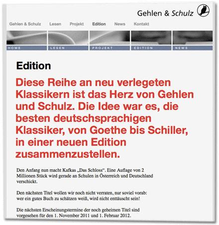 Edition: Diese Reihe an neu verlegeten Klassikern ist das Herz von Gehlen und Schulz. Die Idee war es, die besten deutschsprachigen Klassiker, von Goethe bis Schiller, in einer neuen Edition zusammenzustellen.