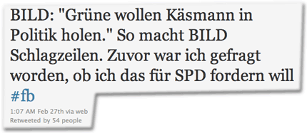 BILD: "Grüne wollen Käsmann in Politik holen." So macht BILD Schlagzeilen. Zuvor war ich gefragt worden, ob ich das für SPD fordern will