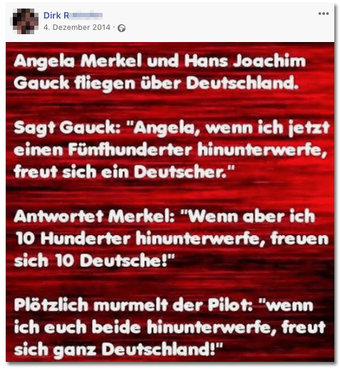 Screenshot eines Posts des Wirts - Angela Merkel und Joachim Gauck fliegen über Deutschland. Sagt Gauck: Angela, wenn ich jetzt einen Fünfhunderter hinunterwerfe, freut sich ein Deutscher. Antwortet Merkel: Wenn aber ich zehn Hunderter hinunterwerfe, freuen sich zehn Deutsche! Plötzlich murmelt der Pilot: Wenn ich euch beide hinunterwerfe, freut sich ganz Deutschland