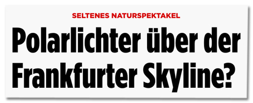 Screenshot Bild.de - Überschrift des Artikels - Seltenes Naturspektakel - Polarlichter über der Frankfurter Skyline?