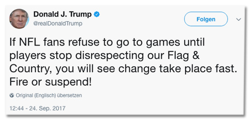 Screenshot eines Tweets von Donald Trump - If NFL fans refuse to go to games until players stop disrespecting our Flag and Country, you will see change take place fast. Fire or suspend!
