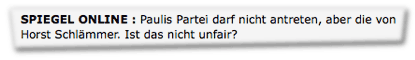 SPIEGEL ONLINE: Paulis Partei darf nicht antreten, aber die von Horst Schlämmer. Ist das nicht unfair?