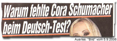 "Warum fehlte Cora Schumacher beim Deutsch-Test?" ("Bild"-Frage vom 5.9.2006)