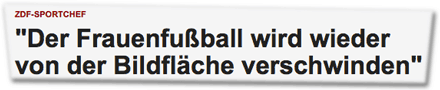 ZDF-Sportchef: "Der Frauenfußball wird wieder von der Bildfläche verschwinden" 